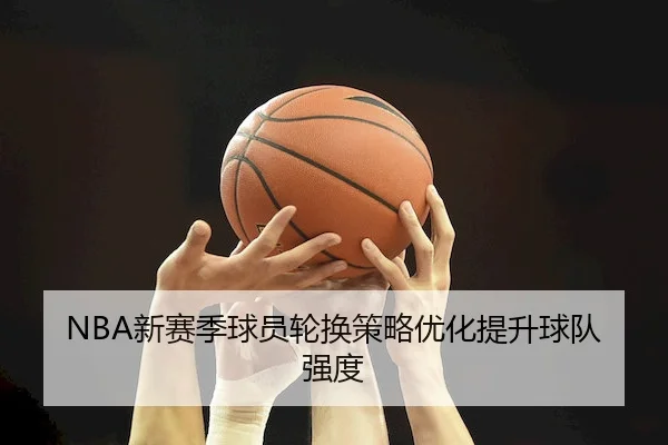 NBA新赛季球员轮换策略优化提升球队强度